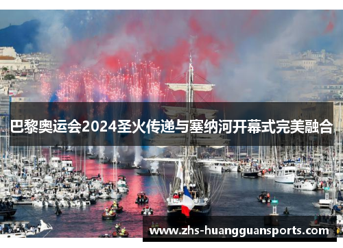 巴黎奥运会2024圣火传递与塞纳河开幕式完美融合 巴黎奥运会2024圣火传递与塞纳河开幕式完美融合